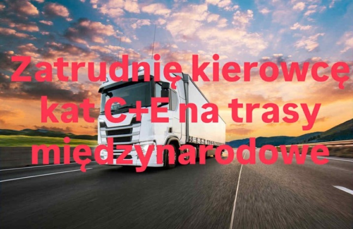 Zatrudnię kierowcę C+E na trasy międzynarodowe